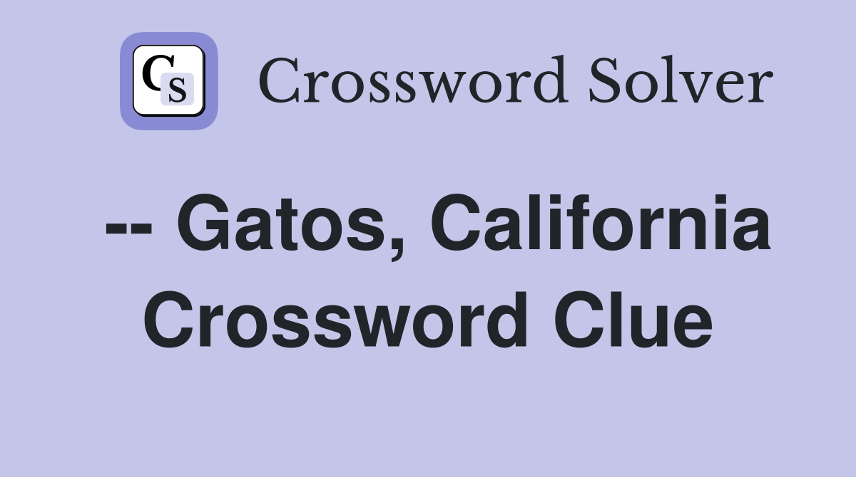 -- Gatos, California Crossword Clue