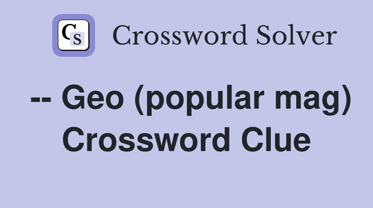 -- Geo (popular mag) Crossword Clue