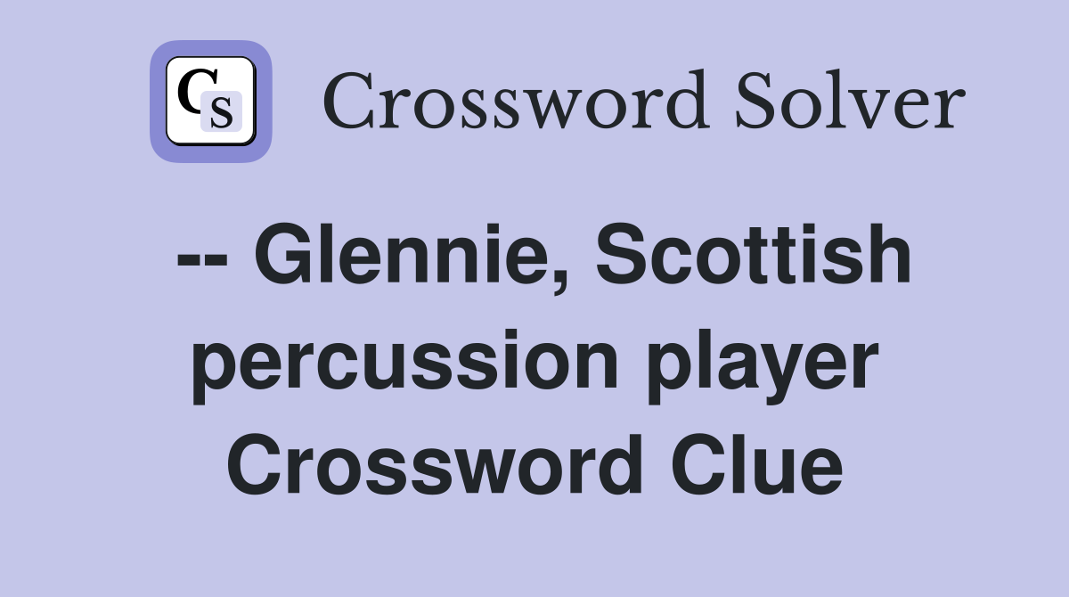 -- Glennie, Scottish percussion player Crossword Clue