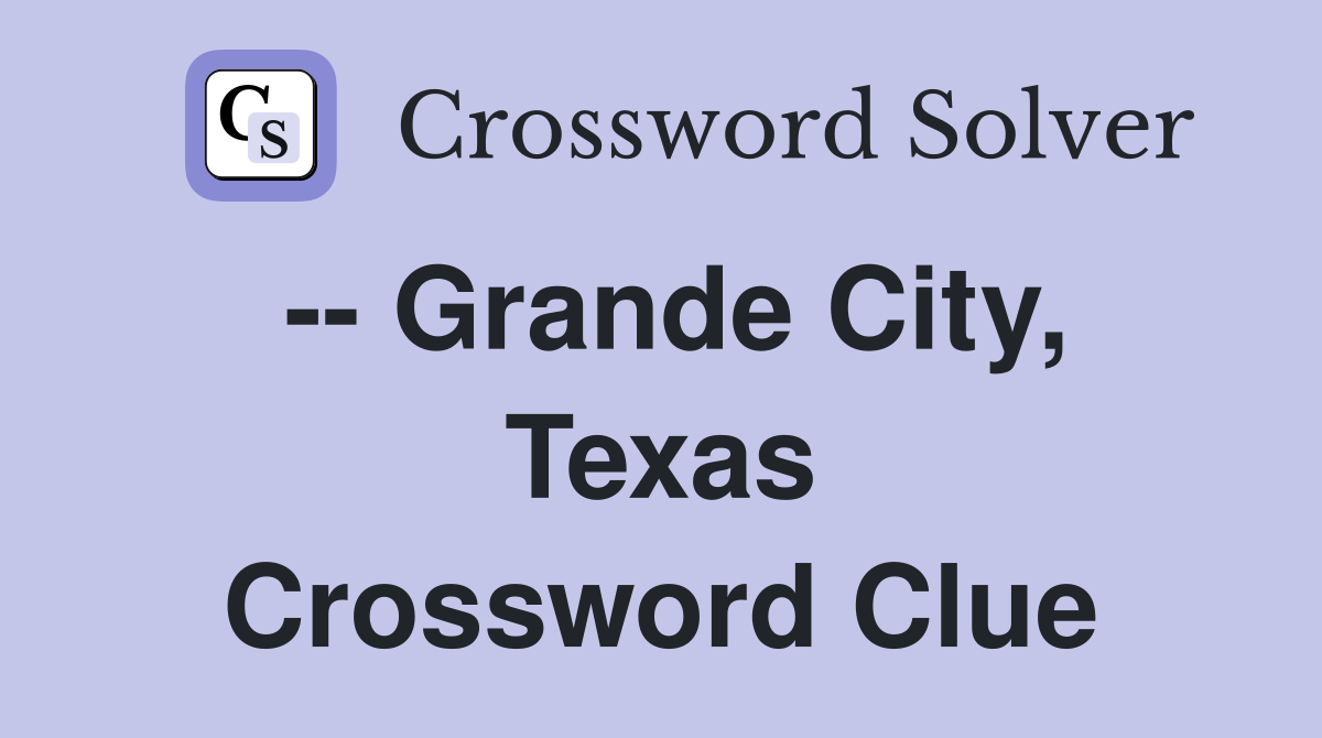 -- Grande City, Texas Crossword Clue