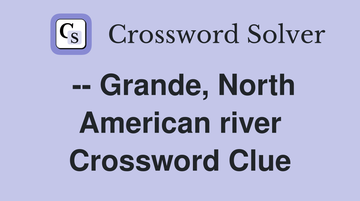 -- Grande, North American river Crossword Clue