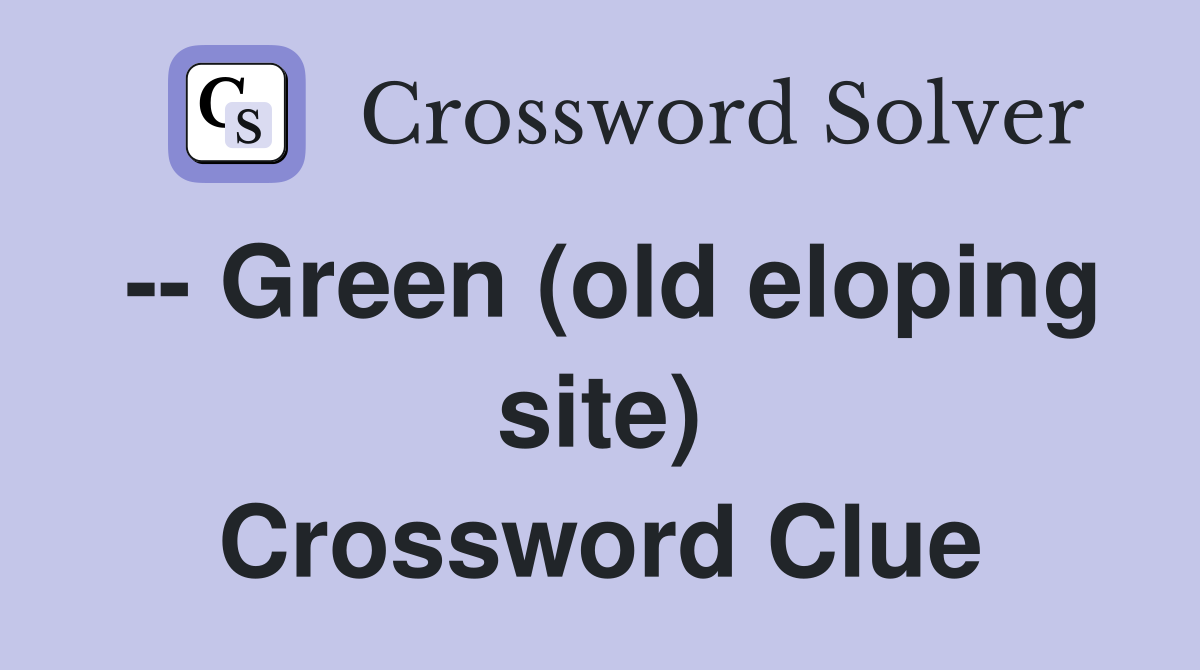 -- Green (old eloping site) Crossword Clue