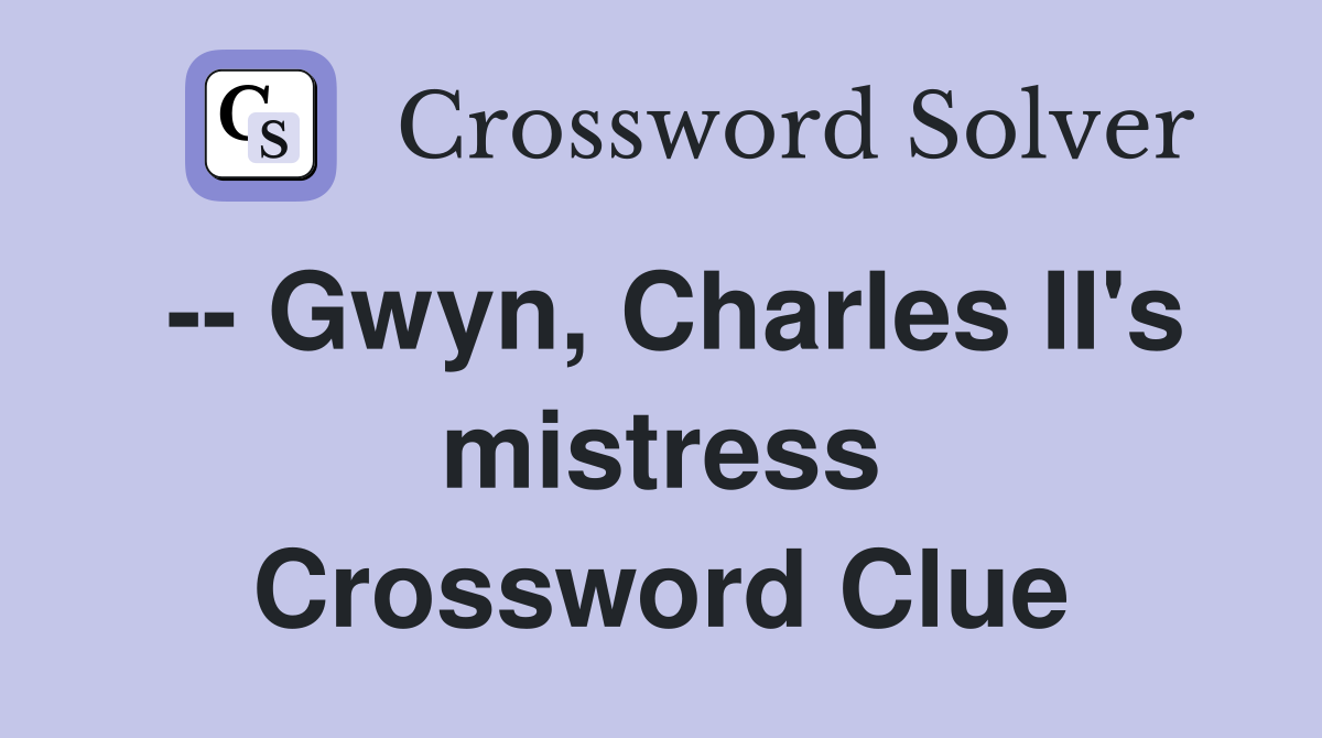 -- Gwyn, Charles II's mistress Crossword Clue