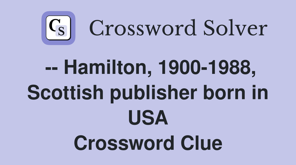 -- Hamilton, 1900-1988, Scottish publisher born in USA Crossword Clue