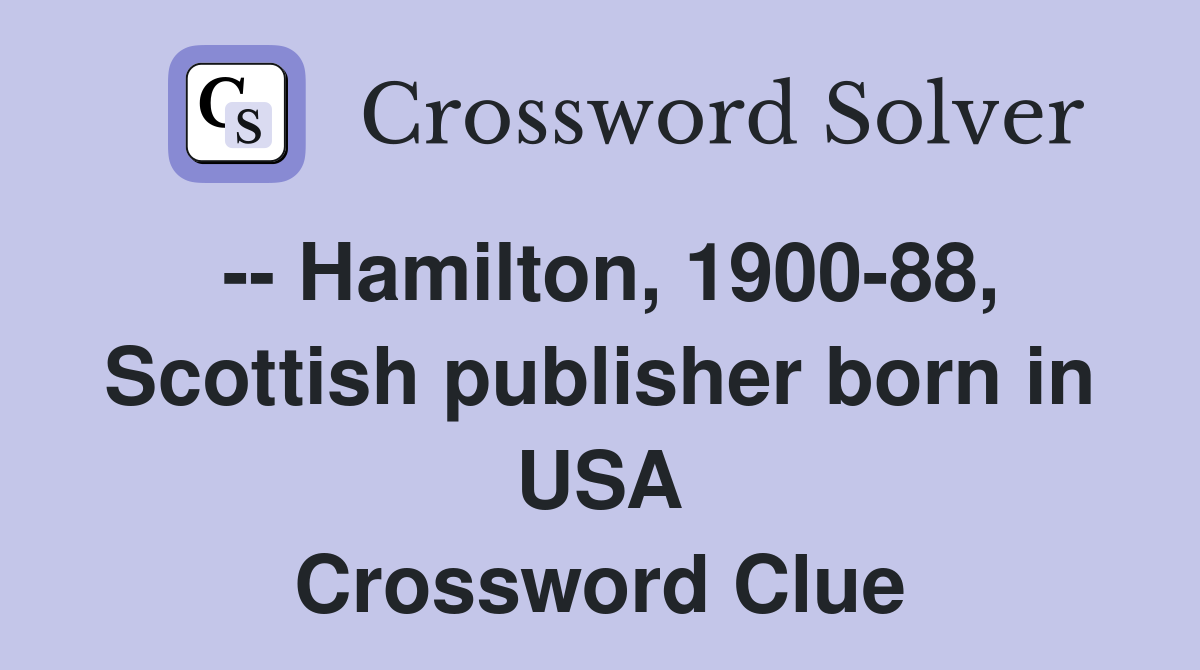 -- Hamilton, 1900-88, Scottish publisher born in USA Crossword Clue