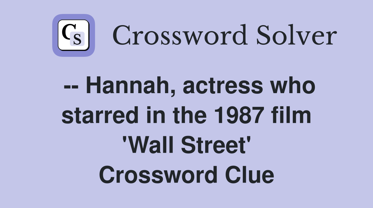 -- Hannah, actress who starred in the 1987 film 'Wall Street' Crossword Clue