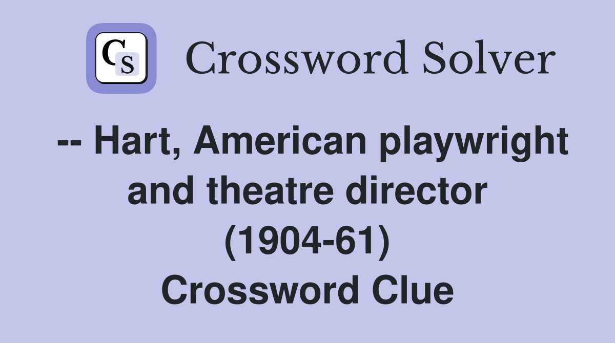 -- Hart, American playwright and theatre director (1904-61) Crossword Clue