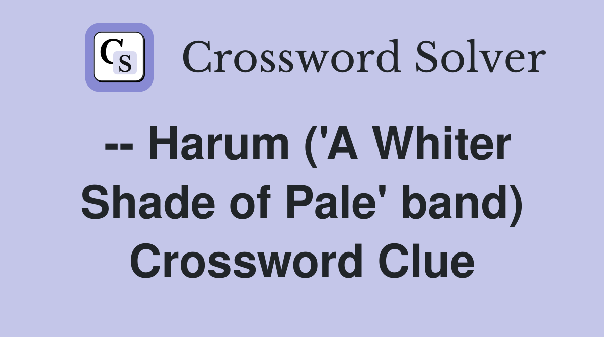 -- Harum ('A Whiter Shade of Pale' band) Crossword Clue
