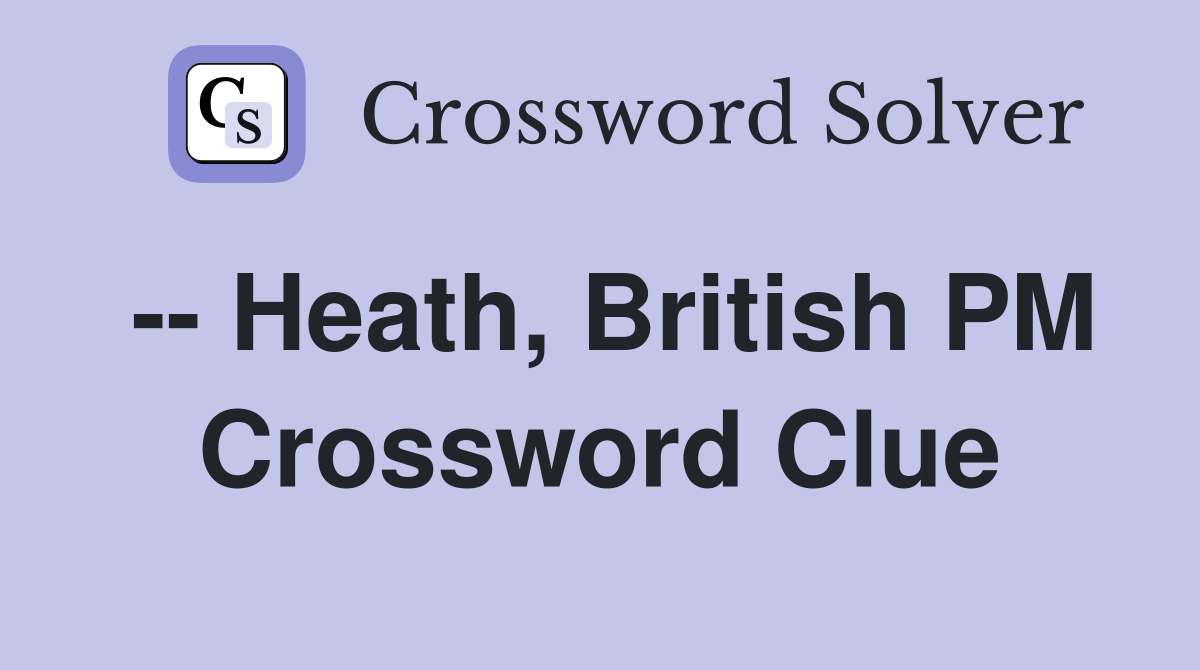 -- Heath, British PM Crossword Clue