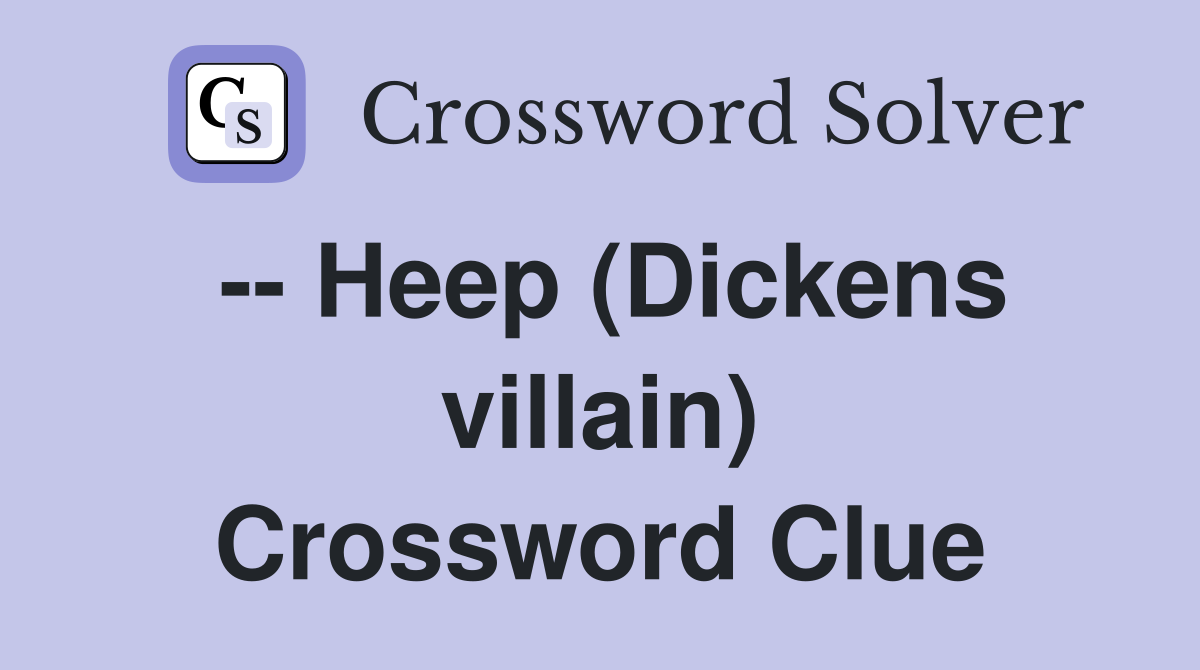 -- Heep (Dickens villain) Crossword Clue