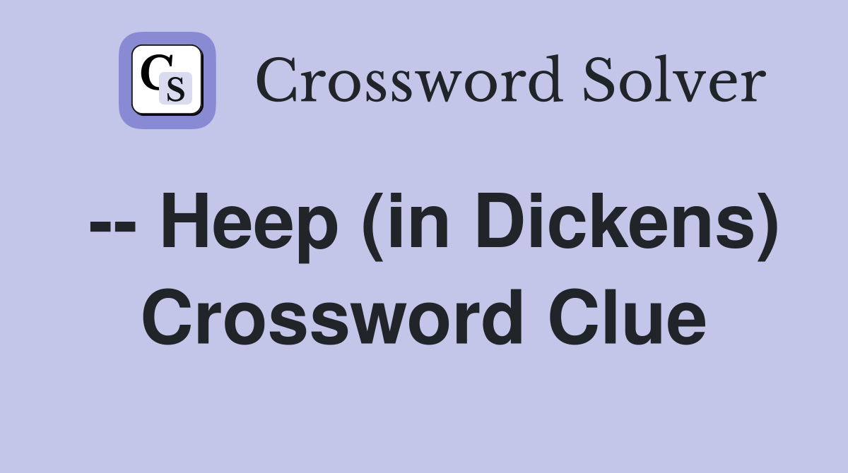 -- Heep (in Dickens) Crossword Clue