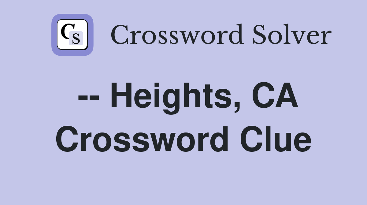 -- Heights, CA Crossword Clue