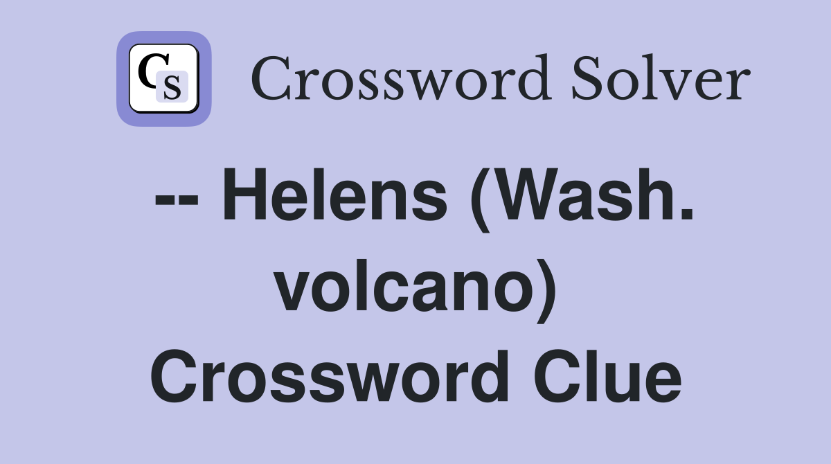 -- Helens (Wash. volcano) Crossword Clue
