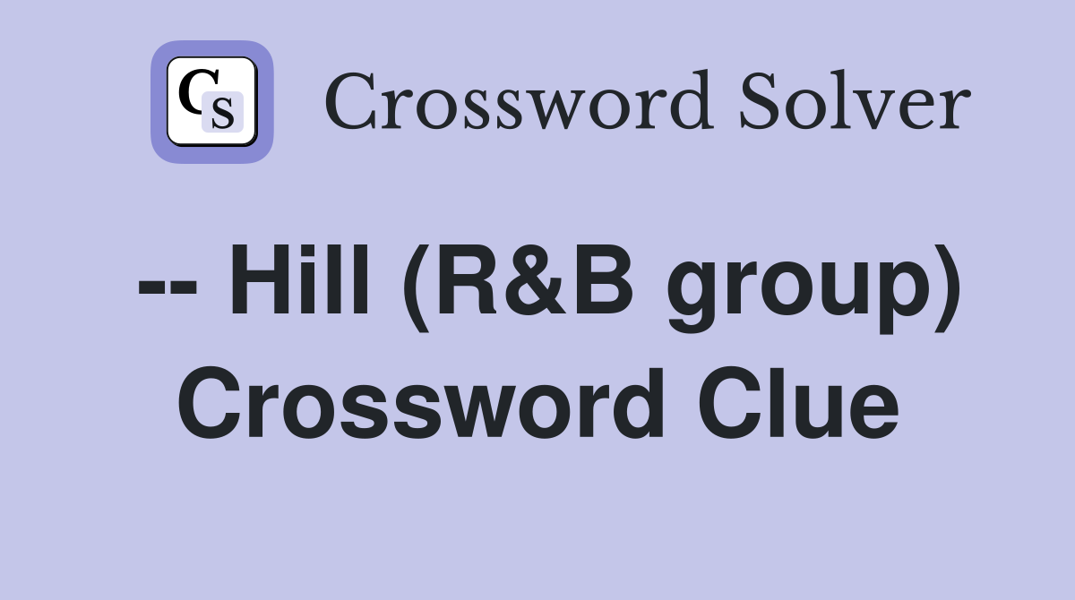 -- Hill (R&B group) Crossword Clue