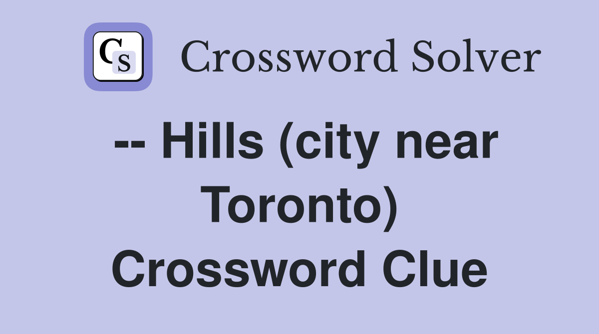 -- Hills (city near Toronto) Crossword Clue