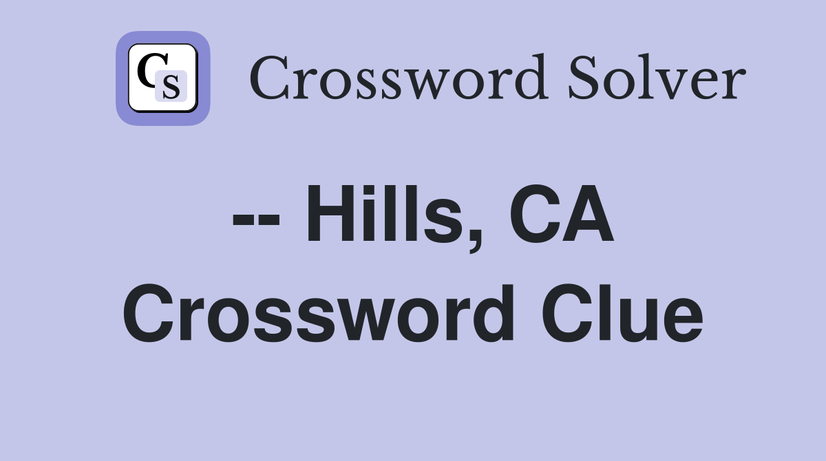 -- Hills, CA Crossword Clue