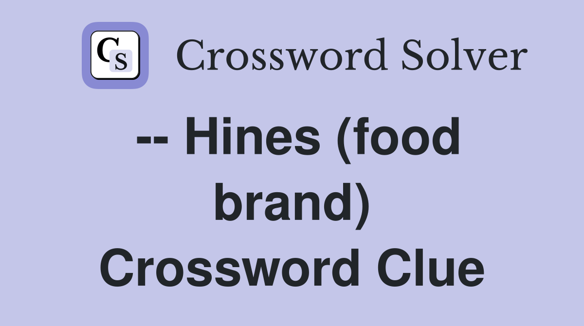 -- Hines (food brand) Crossword Clue