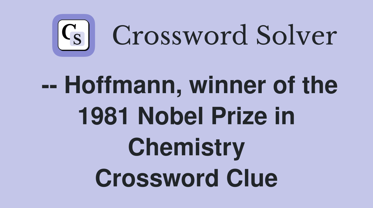 -- Hoffmann, winner of the 1981 Nobel Prize in Chemistry Crossword Clue