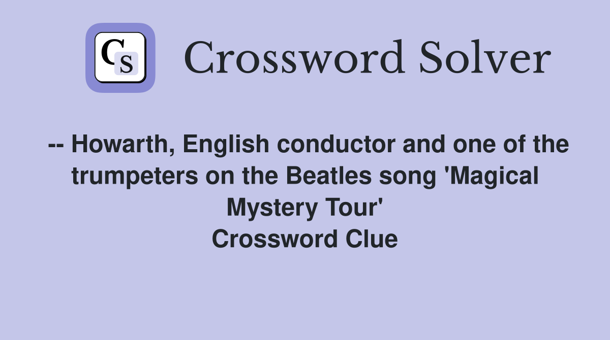 -- Howarth, English conductor and one of the trumpeters on the Beatles song 'Magical Mystery Tour' Crossword Clue
