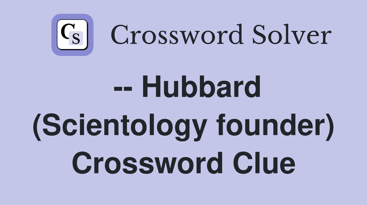 -- Hubbard (Scientology founder) Crossword Clue