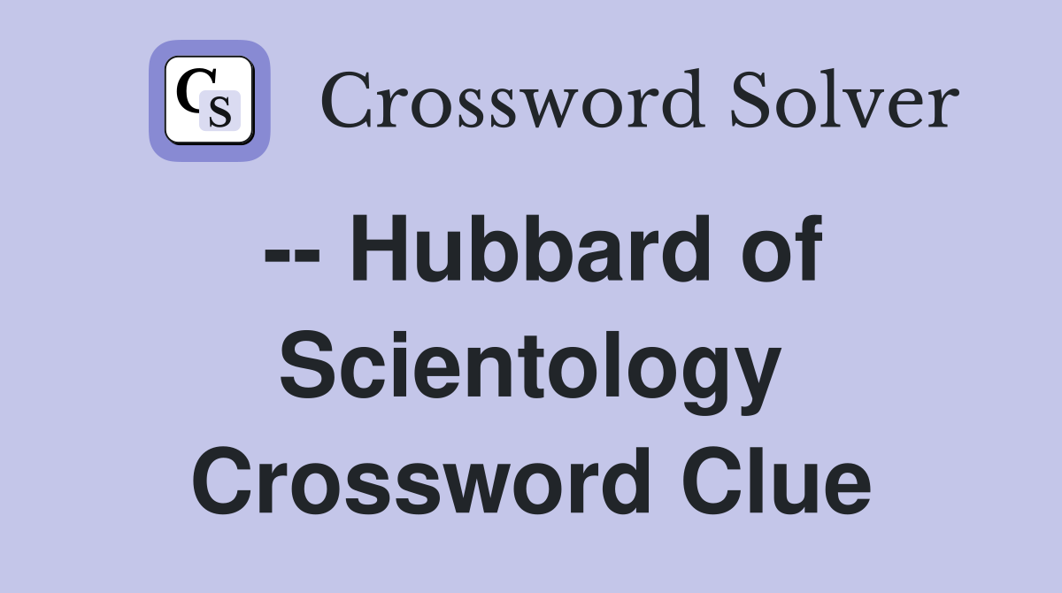 -- Hubbard of Scientology Crossword Clue