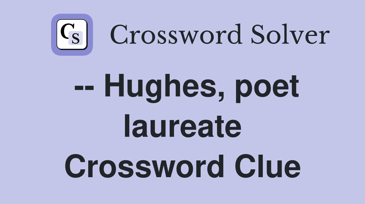 -- Hughes, poet laureate Crossword Clue