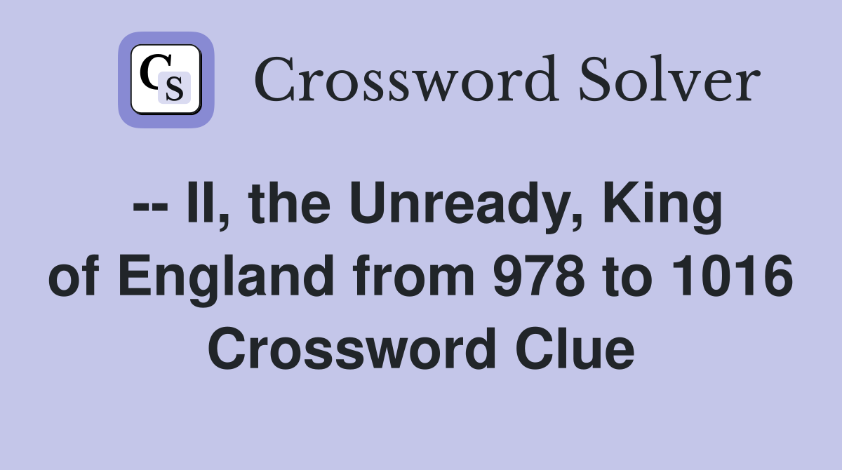 -- II, the Unready, King of England from 978 to 1016 Crossword Clue