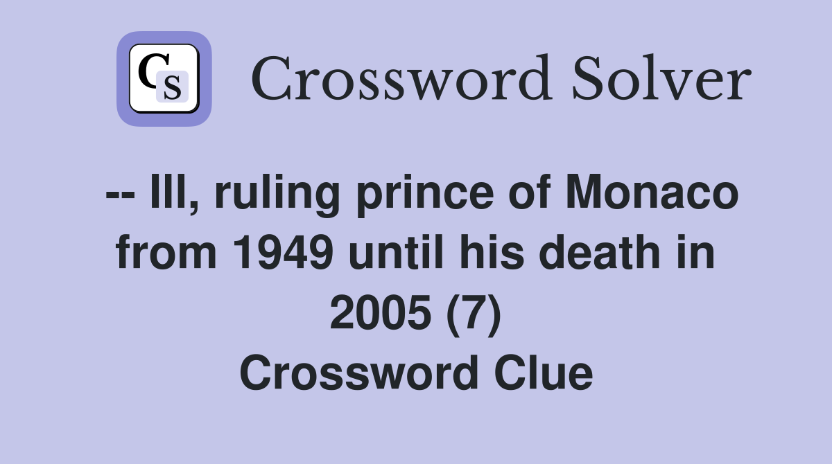 -- Ill, ruling prince of Monaco from 1949 until his death in 2005 (7) Crossword Clue