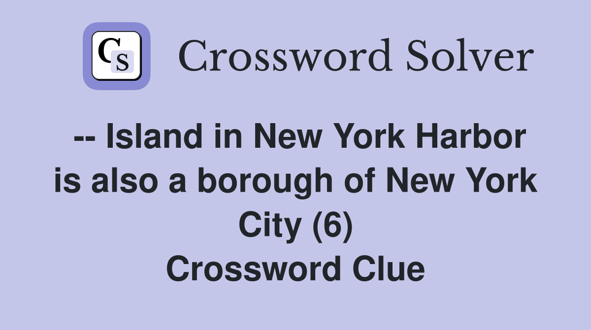 -- Island in New York Harbor is also a borough of New York City (6) Crossword Clue