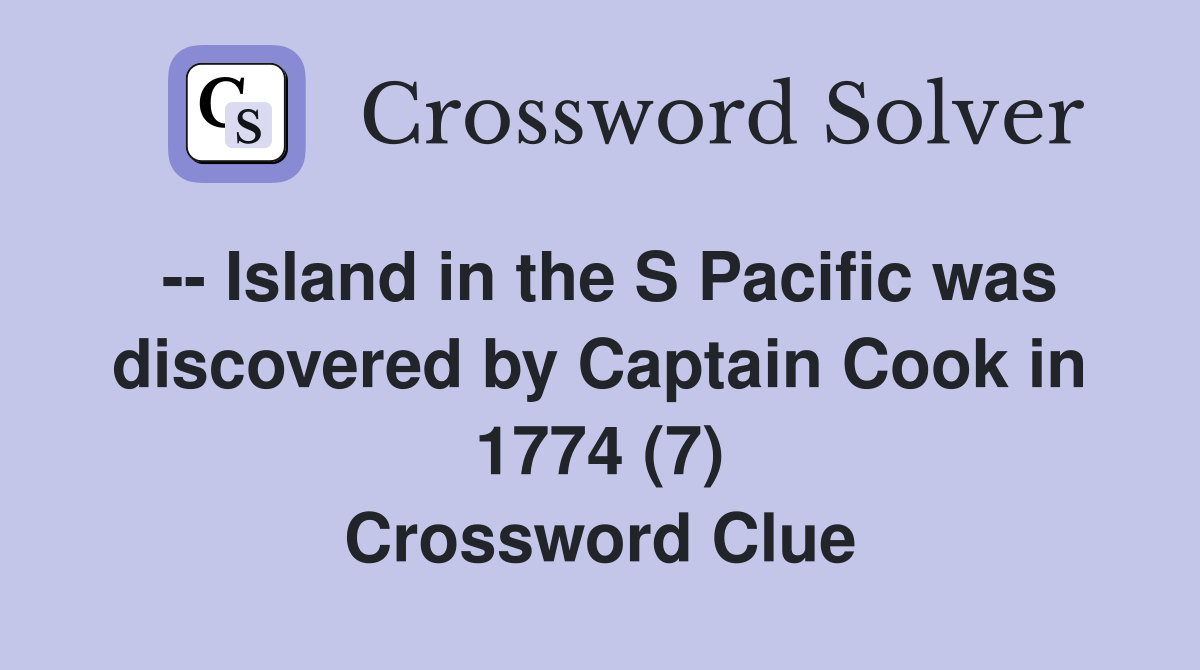 -- Island in the S Pacific was discovered by Captain Cook in 1774 (7) Crossword Clue
