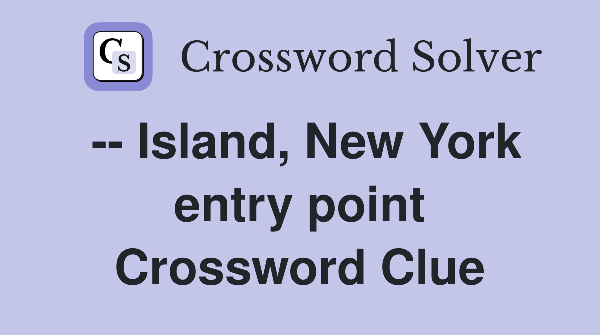 -- Island, New York entry point Crossword Clue