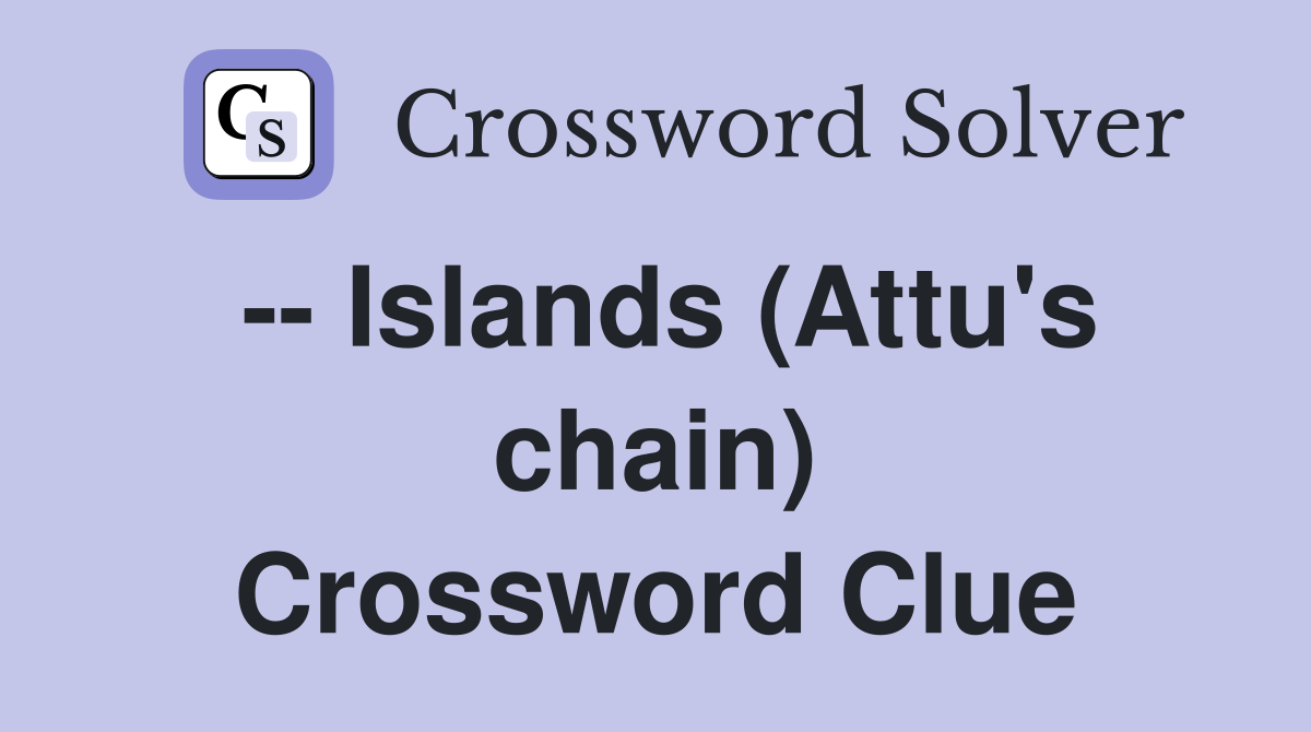 -- Islands (Attu's chain) Crossword Clue