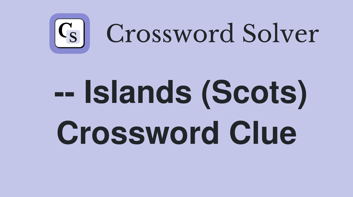 -- Islands (Scots) Crossword Clue
