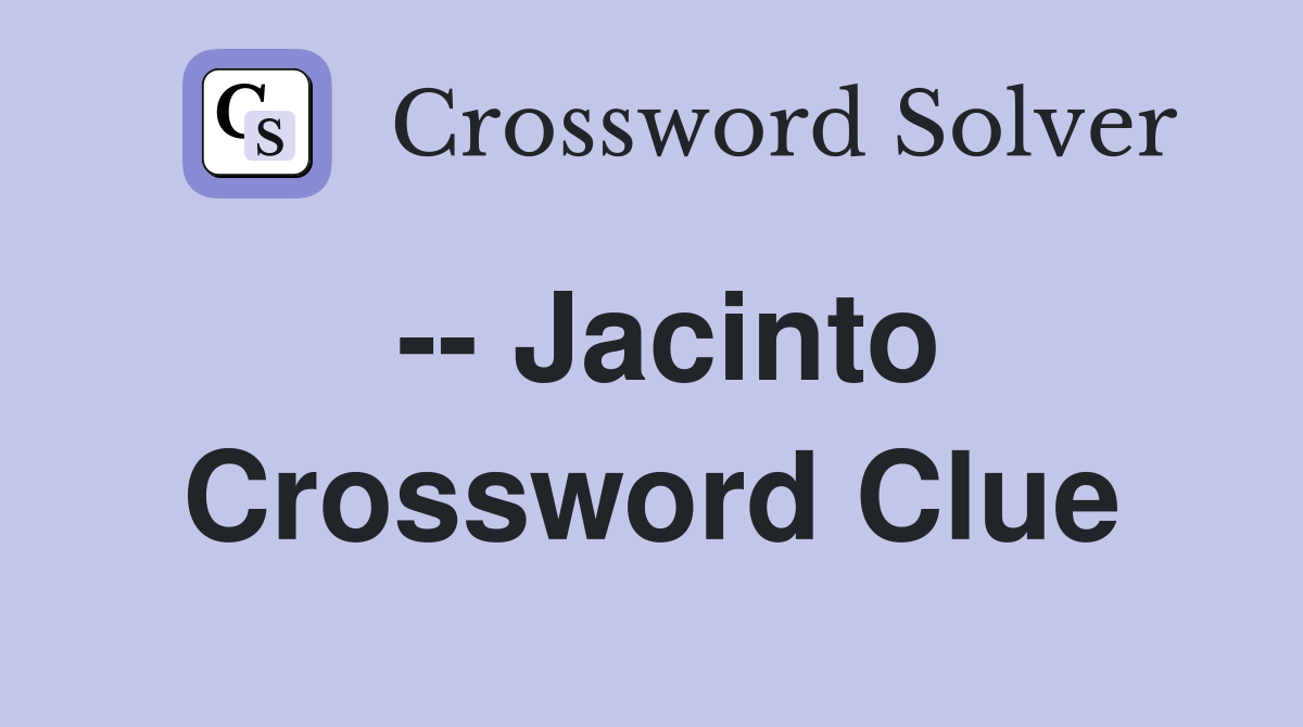 -- Jacinto Crossword Clue