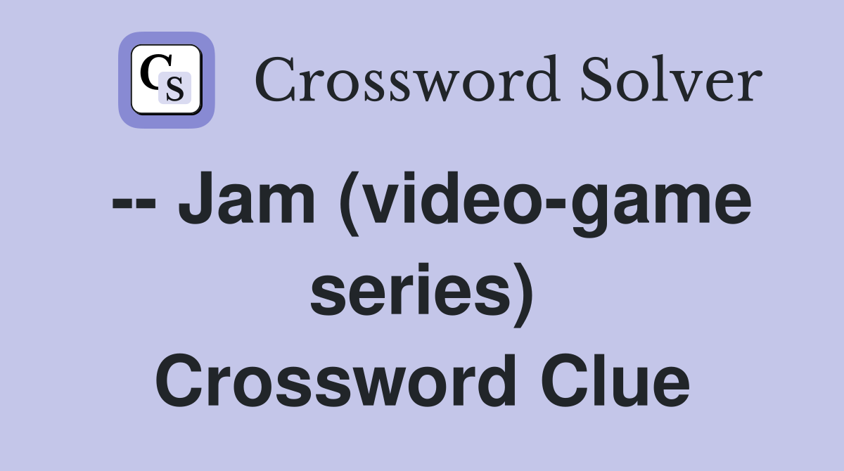 -- Jam (video-game series) Crossword Clue