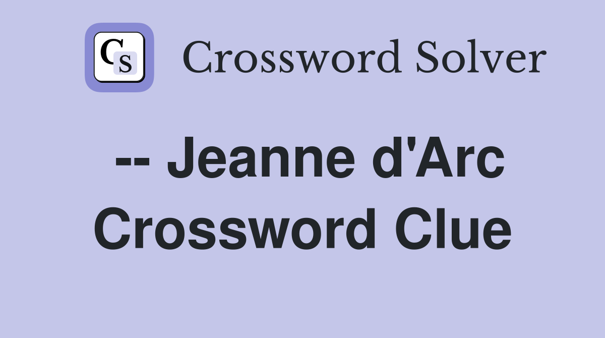 -- Jeanne d'Arc Crossword Clue