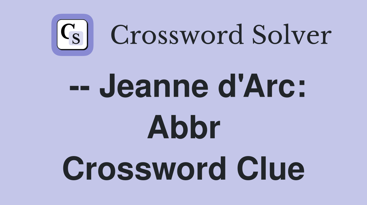 -- Jeanne d'Arc: Abbr Crossword Clue