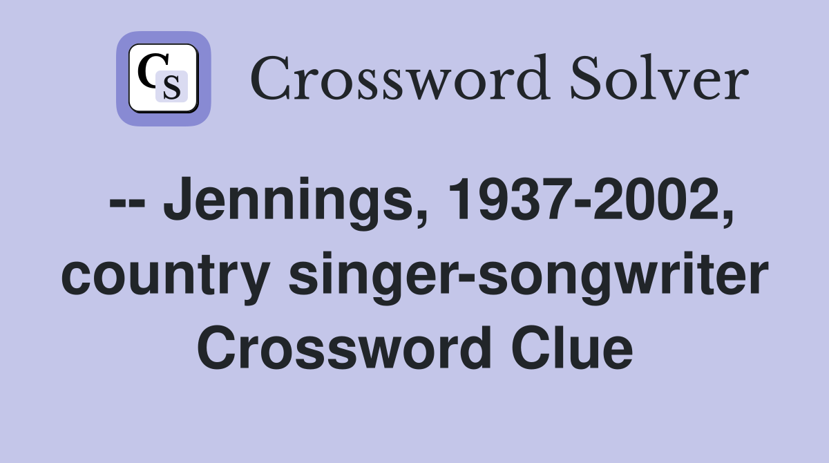 -- Jennings, 1937-2002, country singer-songwriter Crossword Clue