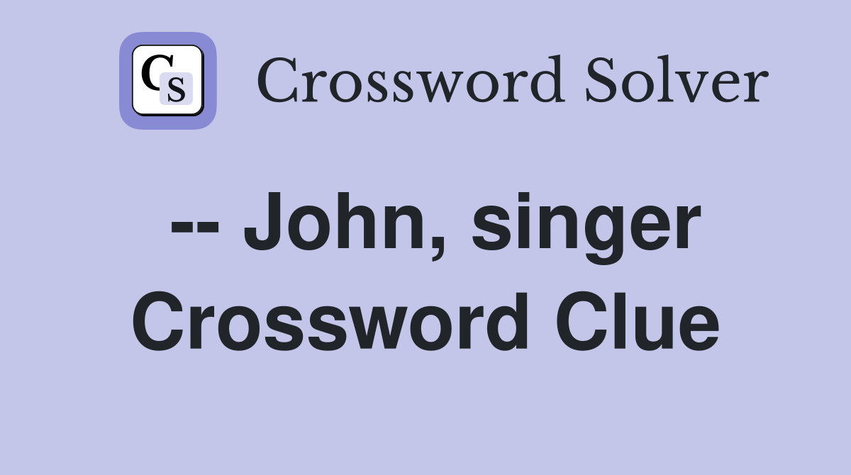 -- John, singer Crossword Clue