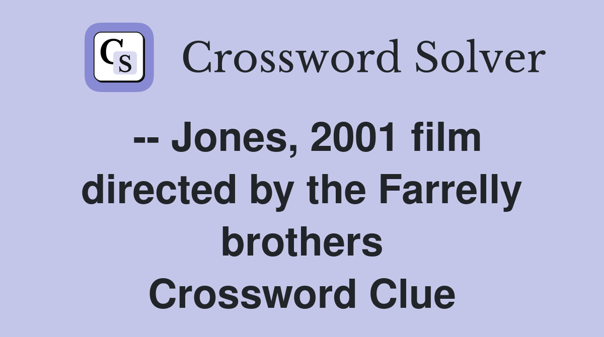 -- Jones, 2001 film directed by the Farrelly brothers Crossword Clue