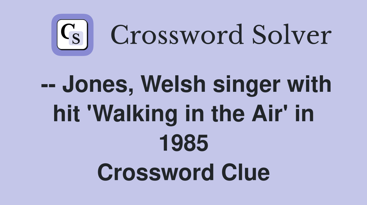 -- Jones, Welsh singer with hit 'Walking in the Air' in 1985 Crossword Clue