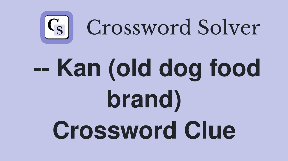 -- Kan (old dog food brand) Crossword Clue