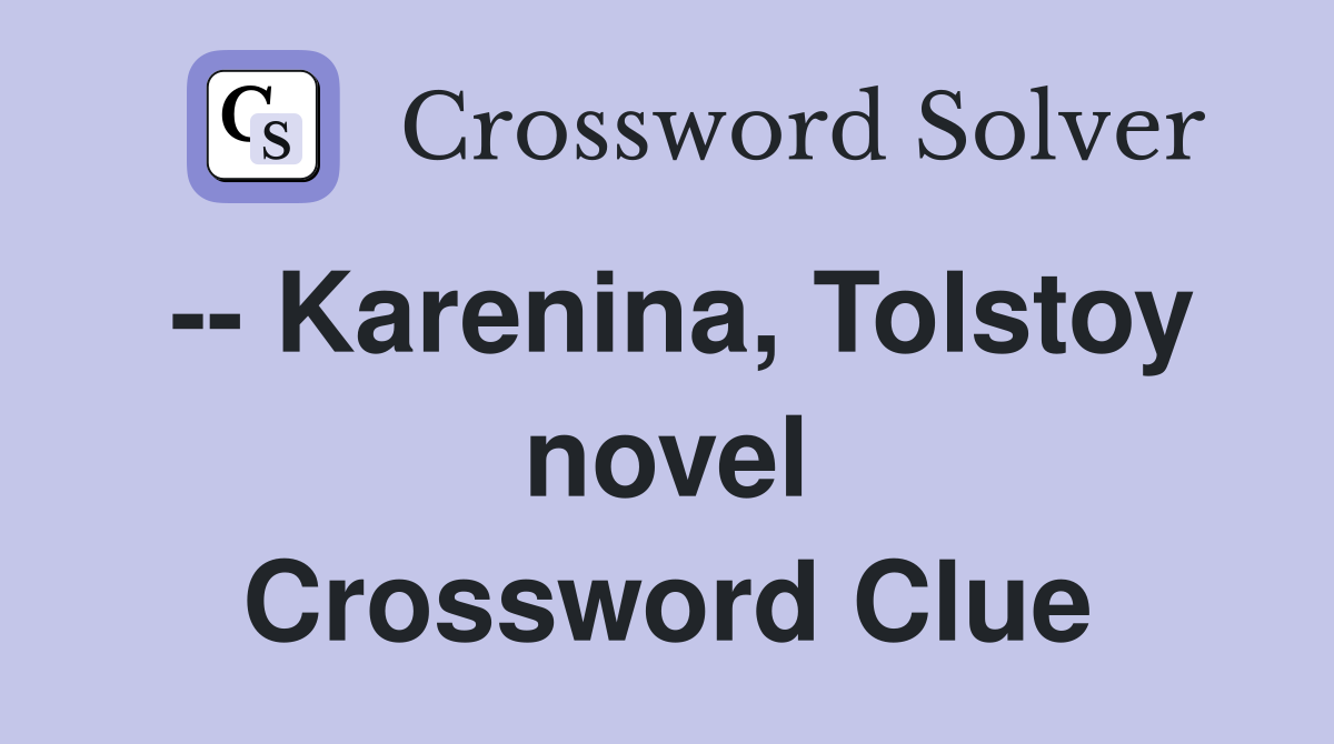 -- Karenina, Tolstoy novel Crossword Clue