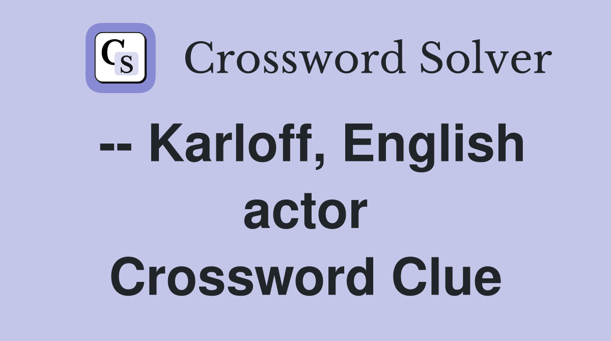 -- Karloff, English actor Crossword Clue