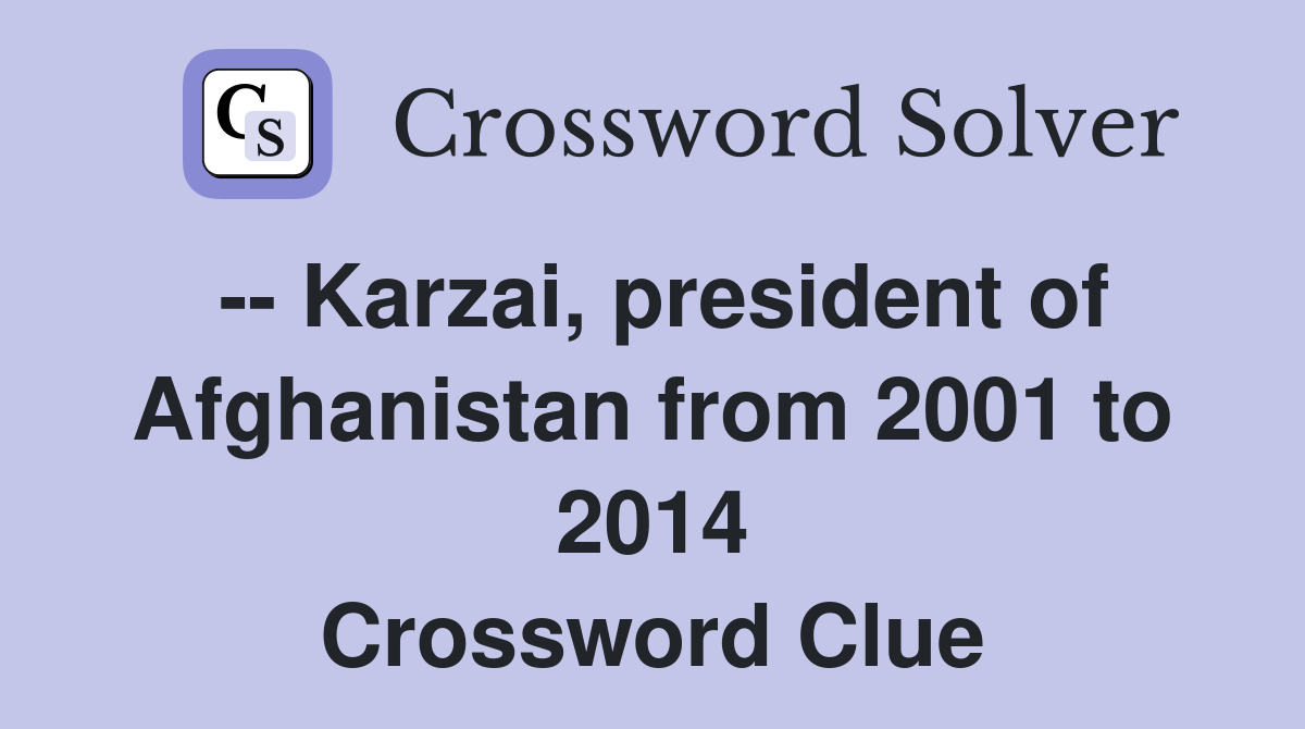 -- Karzai, president of Afghanistan from 2001 to 2014 Crossword Clue