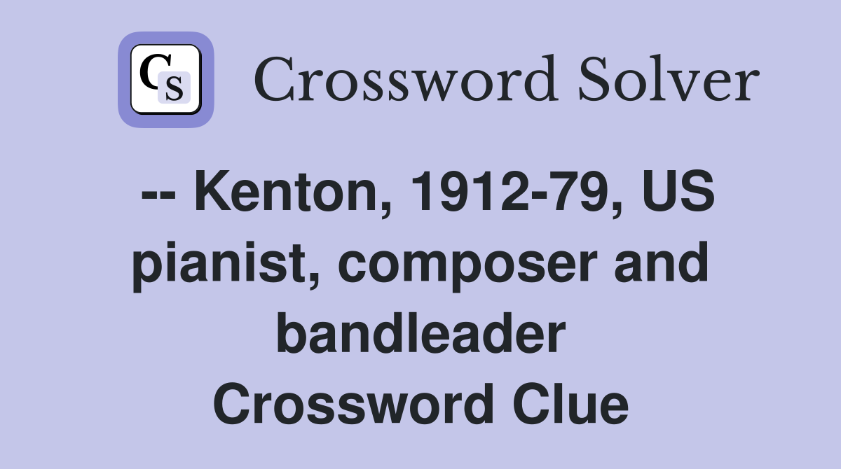 -- Kenton, 1912-79, US pianist, composer and bandleader Crossword Clue
