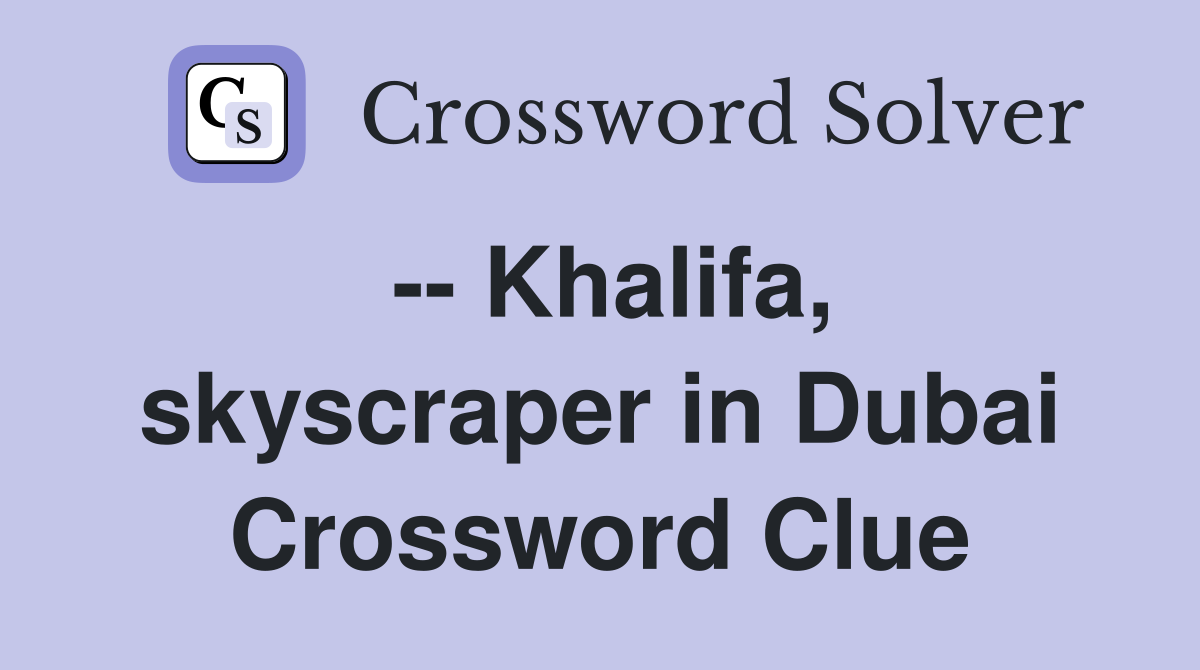 -- Khalifa, skyscraper in Dubai Crossword Clue