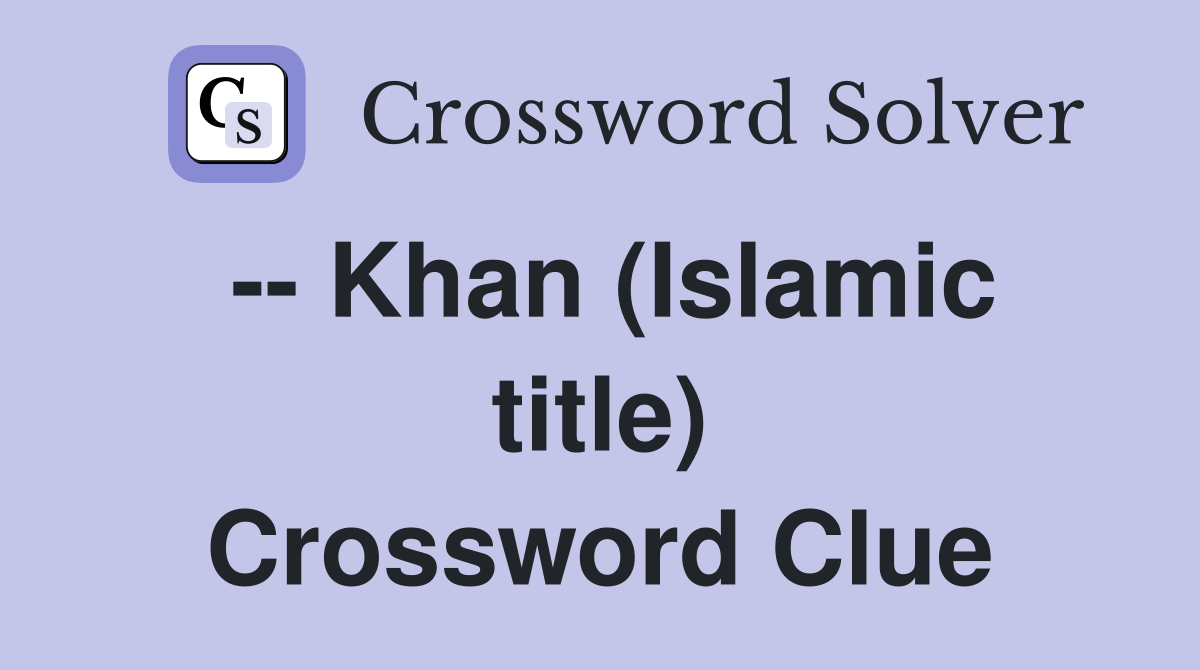 -- Khan (Islamic title) Crossword Clue