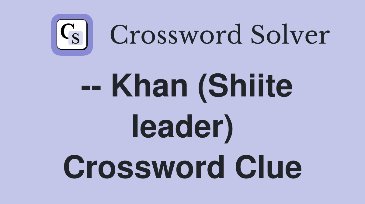 -- Khan (Shiite leader) Crossword Clue