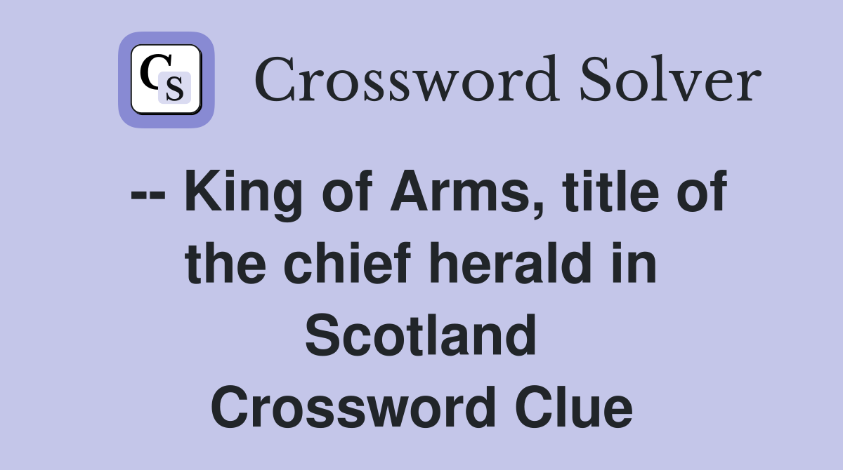 -- King of Arms, title of the chief herald in Scotland Crossword Clue